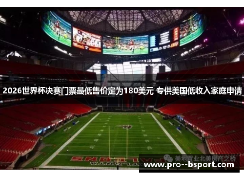 2026世界杯决赛门票最低售价定为180美元 专供美国低收入家庭申请