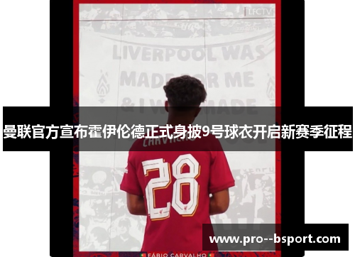 曼联官方宣布霍伊伦德正式身披9号球衣开启新赛季征程