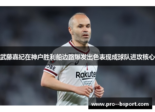 武藤嘉纪在神户胜利船边路爆发出色表现成球队进攻核心