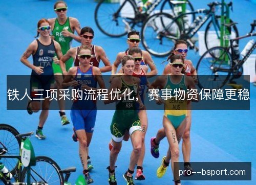 铁人三项采购流程优化，赛事物资保障更稳
