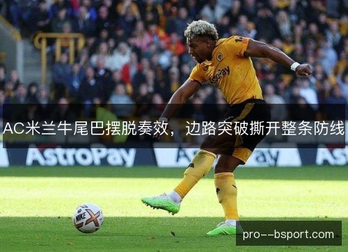 AC米兰牛尾巴摆脱奏效，边路突破撕开整条防线
